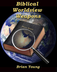 Biblical Worldview Weapons by Brian Young Creation Instruction
